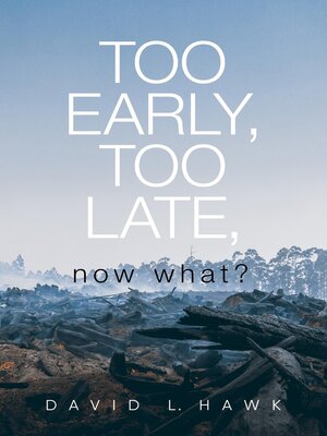 cover image of Too Early, Too Late, Now What?